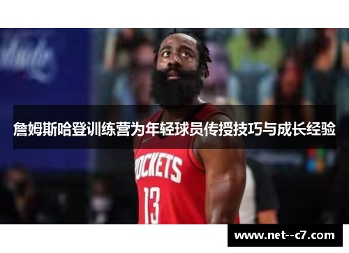 詹姆斯哈登训练营为年轻球员传授技巧与成长经验 詹姆斯哈登训练营为年轻球员传授技巧与成长经验