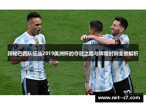 探秘巴西队征战2019美洲杯的夺冠之路与辉煌时刻全景解析 探秘巴西队征战2019美洲杯的夺冠之路与辉煌时刻全景解析