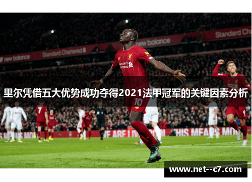 里尔凭借五大优势成功夺得2021法甲冠军的关键因素分析