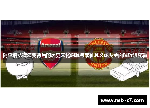 阿森纳队徽演变背后的历史文化渊源与象征意义深度全面解析研究篇