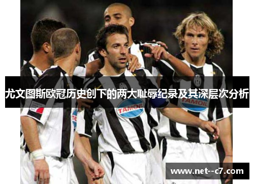 尤文图斯欧冠历史创下的两大耻辱纪录及其深层次分析 尤文图斯欧冠历史创下的两大耻辱纪录及其深层次分析