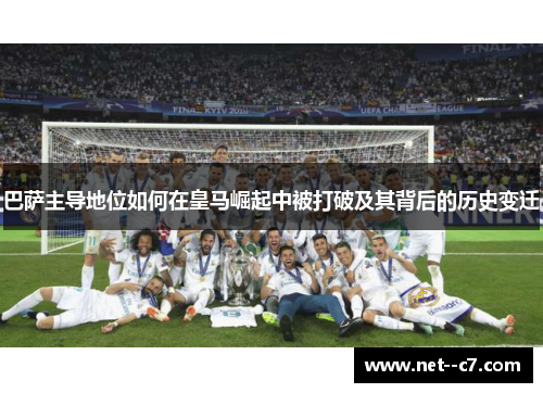 巴萨主导地位如何在皇马崛起中被打破及其背后的历史变迁 巴萨主导地位如何在皇马崛起中被打破及其背后的历史变迁