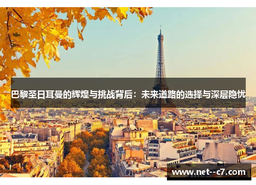 巴黎圣日耳曼的辉煌与挑战背后:未来道路的选择与深层隐忧 巴黎圣日耳曼的辉煌与挑战背后:未来道路的选择与深层隐忧