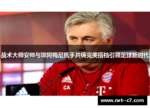 战术大师安帅与琼阿梅尼携手共铸完美搭档引领足球新时代 战术大师安帅与琼阿梅尼携手共铸完美搭档引领足球新时代