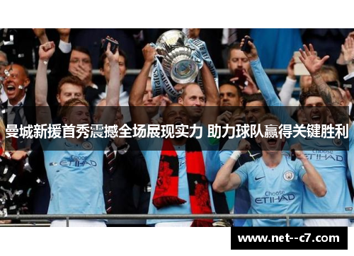 曼城新援首秀震撼全场展现实力 助力球队赢得关键胜利