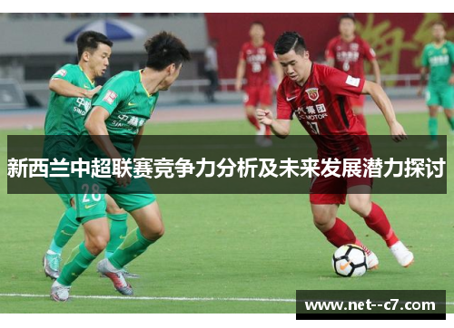 新西兰中超联赛竞争力分析及未来发展潜力探讨 新西兰中超联赛竞争力分析及未来发展潜力探讨