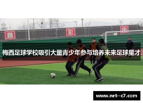 梅西足球学校吸引大量青少年参与培养未来足球星才