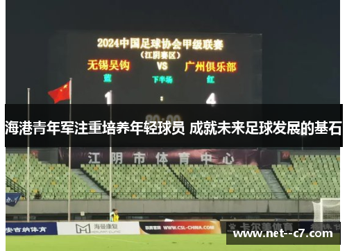 海港青年军注重培养年轻球员 成就未来足球发展的基石