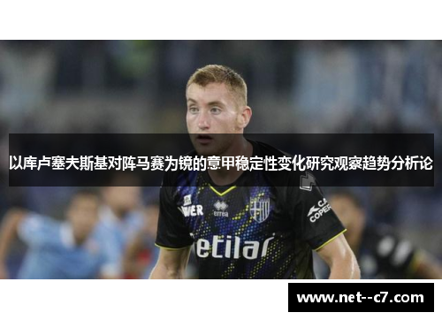 以库卢塞夫斯基对阵马赛为镜的意甲稳定性变化研究观察趋势分析论
