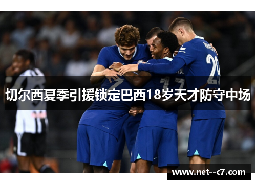 切尔西夏季引援锁定巴西18岁天才防守中场 切尔西夏季引援锁定巴西18岁天才防守中场