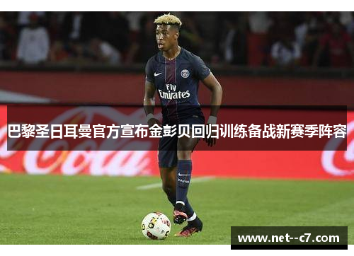 巴黎圣日耳曼官方宣布金彭贝回归训练备战新赛季阵容