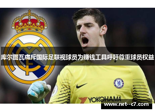 库尔图瓦痛斥国际足联视球员为赚钱工具呼吁尊重球员权益
