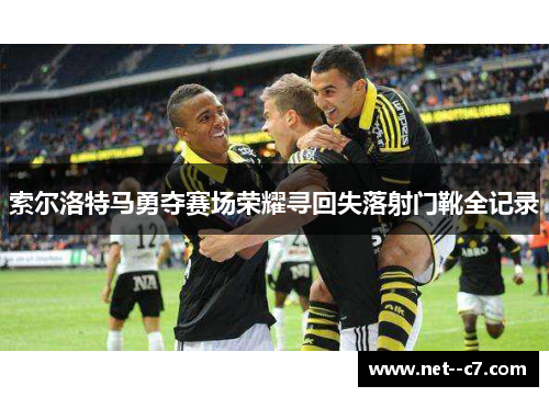 索尔洛特马勇夺赛场荣耀寻回失落射门靴全记录